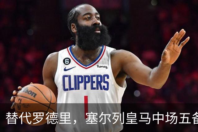 替代罗德里，塞尔列皇马中场五备选：沃顿、布阿迪、恰20在列
